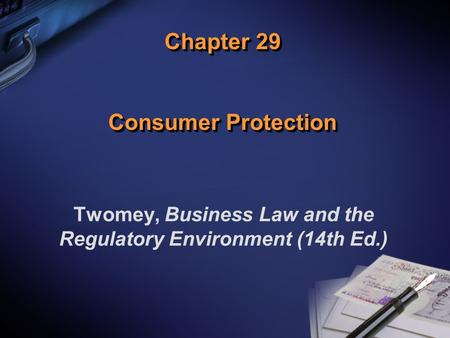 Chapter 29 Consumer Protection Twomey, Business Law and the Regulatory Environment (14th Ed.)