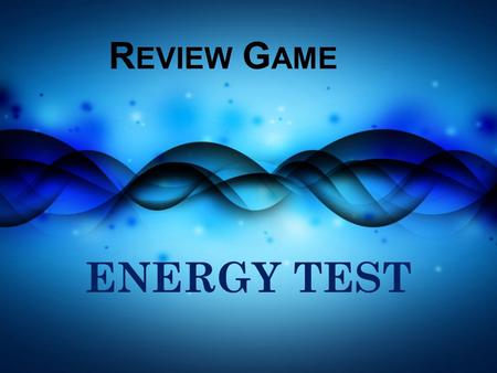 R EVIEW G AME ENERGY TEST. Q UESTION #1: M ULTIPLE C HOICE The energy stored in the nucleus of an atom. A. Elastic energy B. Electrical energy C. Gravitational.