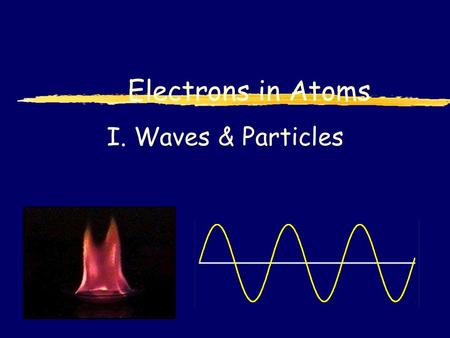 I. Waves & Particles Electrons in Atoms. A. Waves  Wavelength ( ) - length of 1 complete wave  Frequency ( ) - # of waves that pass a point during a.