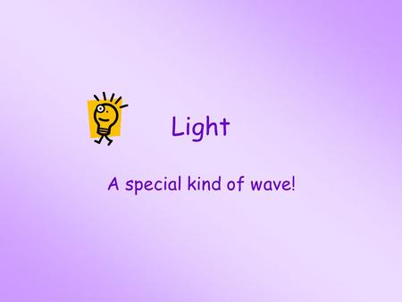 Light A special kind of wave!.