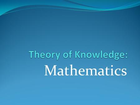 Mathematics. From last week Mathematics can be defined as ‘the science of rigorous proof” begins with axioms and used deductive reason to derive theorems.