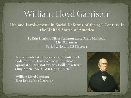 Life and Involvement in Social Reforms of the 19 th Century in the United States of America By Erin Sharkey, Olivia Nakamura, and Pablo Mendoza Mrs. Schartner.