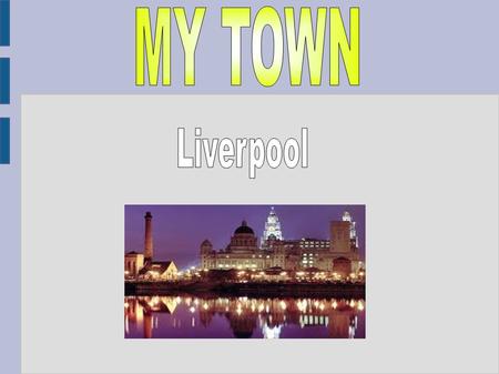 This is Liverpool ● Liverpool is a town in the North East of England. ● Liverpool was a city in 1880. ● Liverpool has got a population about 816.216.