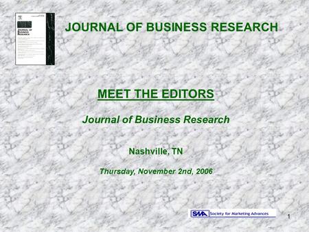 1 JOURNAL OF BUSINESS RESEARCH MEET THE EDITORS Journal of Business Research Nashville, TN Thursday, November 2nd, 2006.