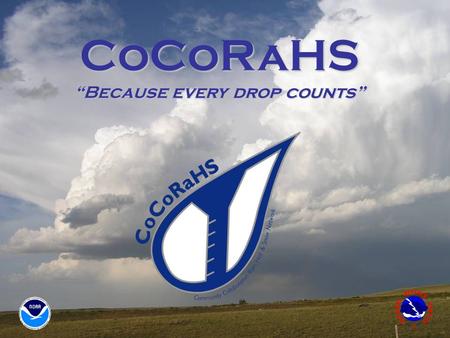 CoCoRaHS “Because every drop counts”. Precipitation is important and highly variable Data sources are few and rain gauges are far apart PRISM: used by.