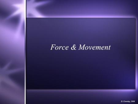 Force & Movement D. Crowley, 2008. Force & Movement  To be able to explain how the force behind an object affects its movement.