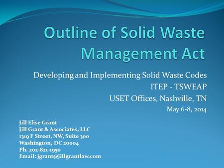 Developing and Implementing Solid Waste Codes ITEP - TSWEAP USET Offices, Nashville, TN May 6-8, 2014 Jill Elise Grant Jill Grant & Associates, LLC 1319.