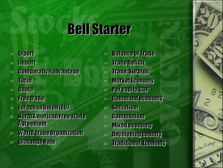 Bell Starter  Export  Import  Comparative advantage  Tariff  Quota  Free trade  European Union (EU)  North American Free Trade Agreement  World.