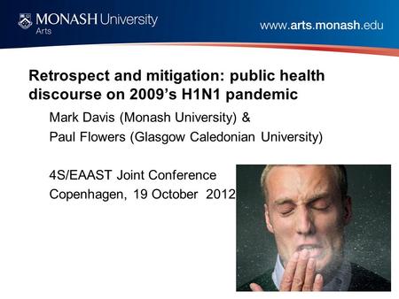 Retrospect and mitigation: public health discourse on 2009’s H1N1 pandemic Mark Davis (Monash University) & Paul Flowers (Glasgow Caledonian University)