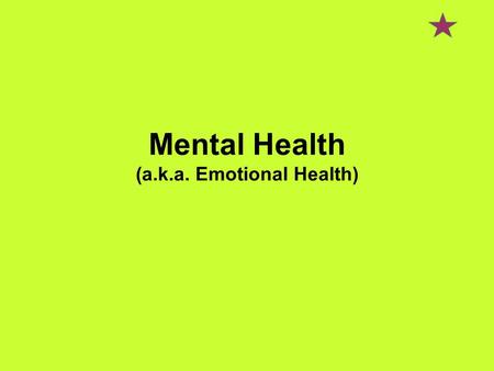 Mental Health (a.k.a. Emotional Health). “The state of being free from mental disturbances that limit functioning.” Mental health is…