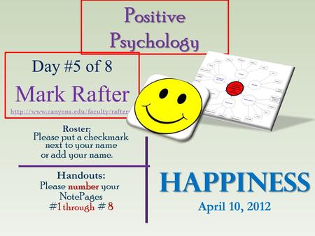 Roster: Please put a checkmark next to your name or add your name. Handouts: number Please number your NotePages #1 through # 8 Happiness Happiness April.