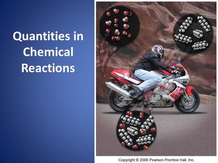 Quantities in Chemical Reactions. the amount of every substance used and made in a chemical reaction is related to the amounts of all the other substances.