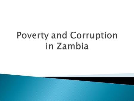  60% of Zambians live below the poverty line  Historical, Geographical, and Social Reasons for poverty ◦ Economic Decline, Neglect of Agriculture Sector,