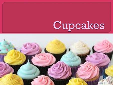  Cupcake – baking used to be measured by weighing ingredients cupcakes changed this because they started using cups for measurement  1 cup of butter,