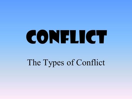 Conflict The Types of Conflict.