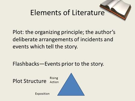 Elements of Literature Plot: the organizing principle; the author’s deliberate arrangements of incidents and events which tell the story. Flashbacks—Events.