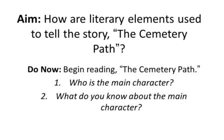 Do Now: Begin reading, “The Cemetery Path.” Who is the main character?