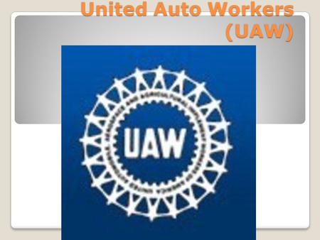 United Auto Workers (UAW). The International Union, United Automobile, Aerospace and Agricultural Implement Workers of America One of America’s most diverse.