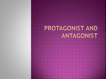 A protagonist is a main character who desires something. The protagonist is who the story is mostly about. The protagonist is also the character who moves.