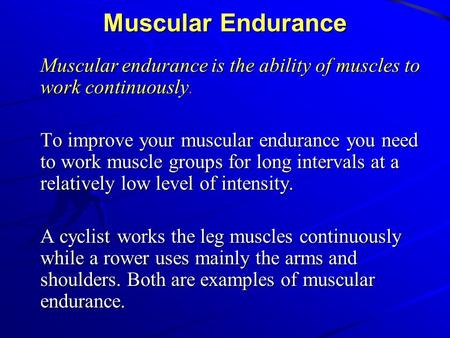 Muscular Endurance Muscular endurance is the ability of muscles to work continuously. To improve your muscular endurance you need to work muscle groups.