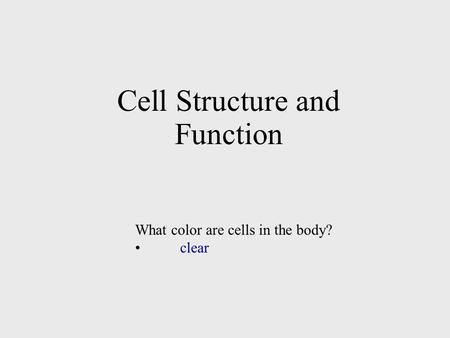 Cell Structure and Function What color are cells in the body? clear.