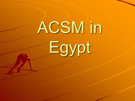 ACSM in Egypt. Country: Egypt Disease / component: Tuberculosis Program beginning: first September 2007 Program end date: end of June 2008.