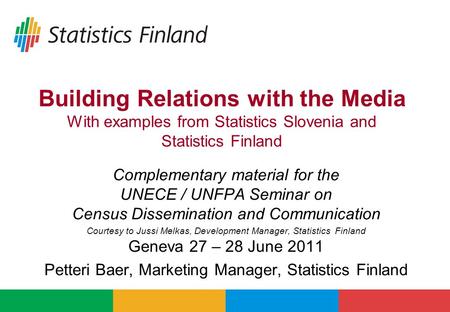 Building Relations with the Media With examples from Statistics Slovenia and Statistics Finland Complementary material for the UNECE / UNFPA Seminar on.