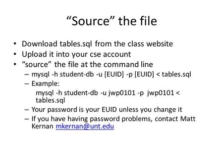 “Source” the file Download tables.sql from the class website Upload it into your cse account “source” the file at the command line – mysql -h student-db.