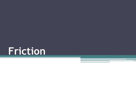 Friction. A World Without Friction… Friction A force that resists motion Occurs due to the attraction between particles.