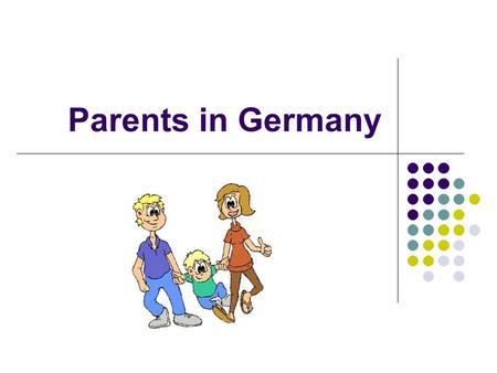 Parents in Germany. Partents In Germany there are 29 million parents by that 1,6 million single Parents single mothers - 90% single fathers - 10% Germans.