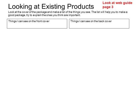 Looking at Existing Products Look at the cover of the package and make a list of the things you see. The list will help you to make a good package, try.