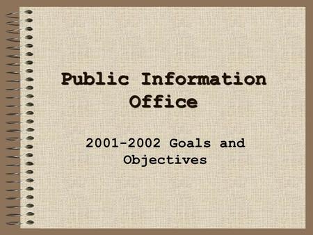 Public Information Office 2001-2002 Goals and Objectives.