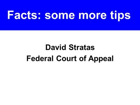 David Stratas Federal Court of Appeal Facts: some more tips.