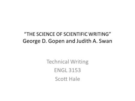 Technical Writing ENGL 3153 Scott Hale. Scientific Writing Remember: The goal is to communicate. Accurate information is useless if the reader cannot.