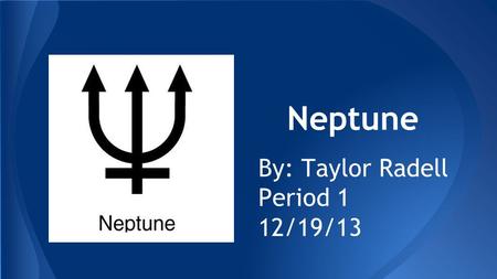 Neptune By: Taylor Radell Period 1 12/19/13. *The planet Neptune was named after the Roman god of the sea, known as Neptune How was the planet Neptune.