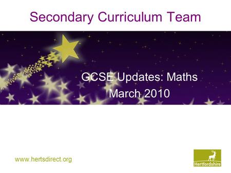 Secondary Curriculum Team GCSE Updates: Maths March 2010 www.hertsdirect.org.