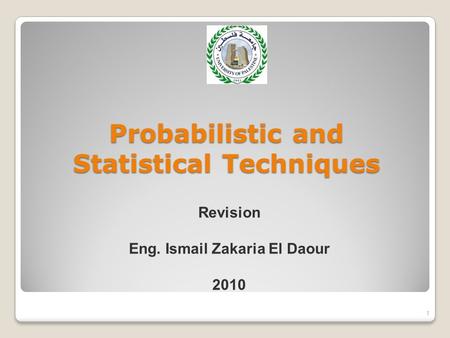 Probabilistic and Statistical Techniques 1 Revision Eng. Ismail Zakaria El Daour 2010.