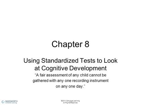 Chapter 8 Using Standardized Tests to Look at Cognitive Development “A fair assessment of any child cannot be gathered with any one recording instrument.