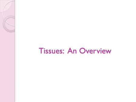 Tissues: An Overview. Overview of Tissue Science Tissues are groups of cells and extracellular material that perform a specific group of functions. The.