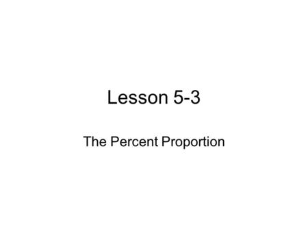 Lesson 5-3 The Percent Proportion. Definition Percent Proportion -