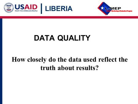 LIBERIA DATA QUALITY How closely do the data used reflect the truth about results?