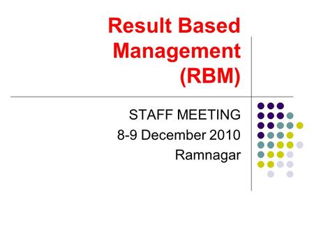 Result Based Management (RBM) STAFF MEETING 8-9 December 2010 Ramnagar.