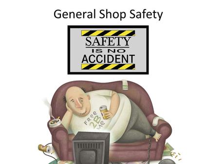 General Shop Safety. When does complacency …