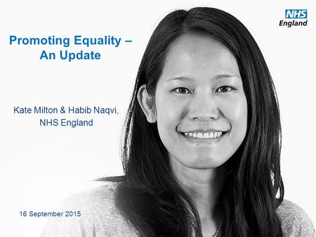 Www.england.nhs.uk Promoting Equality – An Update Kate Milton & Habib Naqvi, NHS England 16 September 2015.