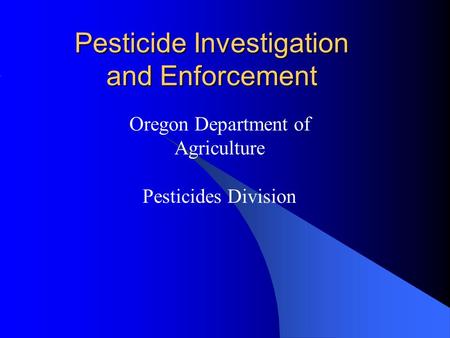 Pesticide Investigation and Enforcement Oregon Department of Agriculture Pesticides Division.