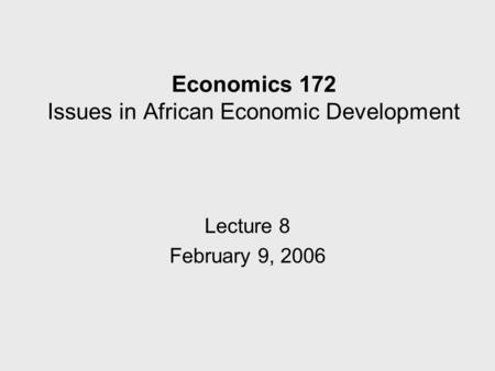 Economics 172 Issues in African Economic Development Lecture 8 February 9, 2006.