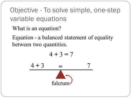 Objective - To solve simple, one-step variable equations