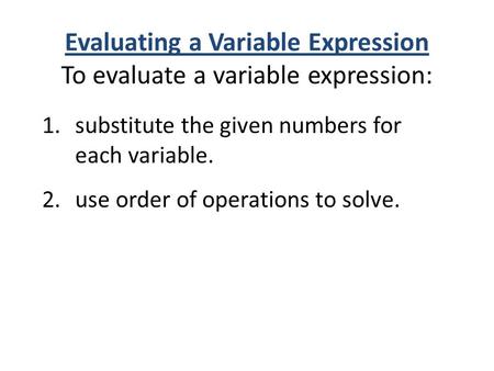 Evaluating a Variable Expression To evaluate a variable expression: