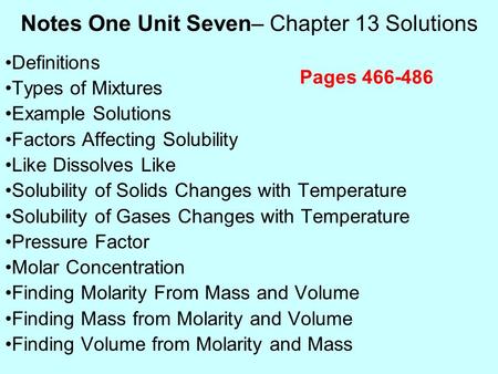 Notes One Unit Seven– Chapter 13 Solutions Definitions Types of Mixtures Example Solutions Factors Affecting Solubility Like Dissolves Like Solubility.