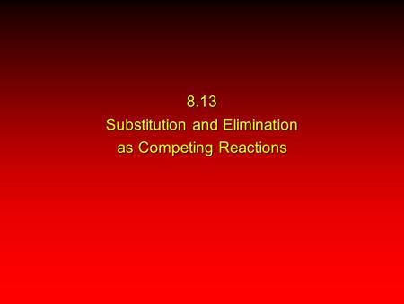 8.13 Substitution and Elimination as Competing Reactions.